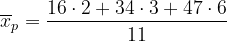 \dpi{120} \overline{x}_p=\frac{16\cdot 2+34\cdot 3+47\cdot 6}{11}